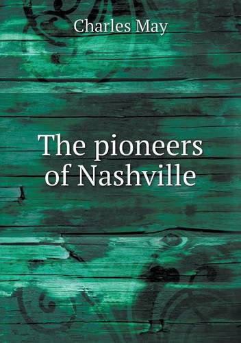 Cover for Charles May · The Pioneers of Nashville (Paperback Book) (2013)