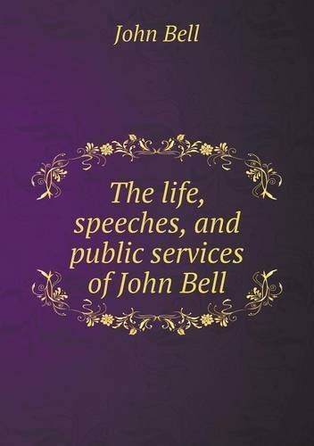 Cover for John Bell · The Life, Speeches, and Public Services of John Bell (Paperback Book) (2013)