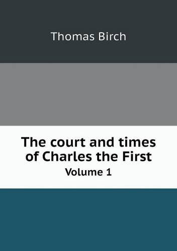 Cover for Thomas Birch · The Court and Times of Charles the First Volume 1 (Paperback Book) (2013)