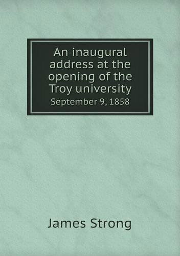 Cover for James Strong · An Inaugural Address at the Opening of the Troy University September 9, 1858 (Paperback Book) (2014)