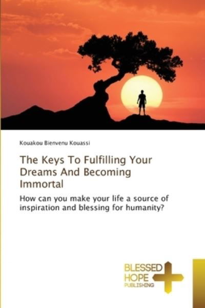 Cover for Kouakou Bienvenu Kouassi · The Keys To Fulfilling Your Dreams And Becoming Immortal (Pocketbok) (2021)