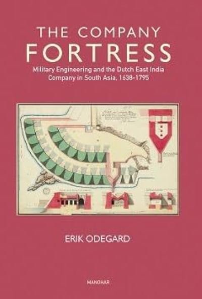 Cover for Erik Odegard · The Company Fortress: Military Engineering and the Dutch East India Company in South Asia, 1638-1795 (Hardcover Book) (2023)