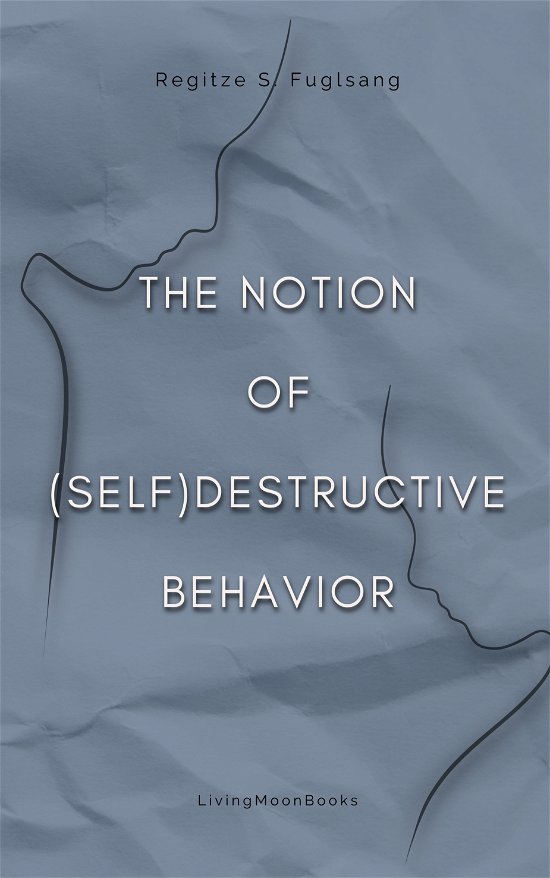Regitze S. Fuglsang · The Notion of (Self)Destructive Behavior (Paperback Bog) [1. udgave] (2024)