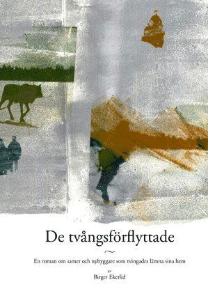 Cover for Birger Ekerlid · De tvångsförflyttade : en roman om samer och nybyggare som måste lämna sina hem (Bound Book) (2013)