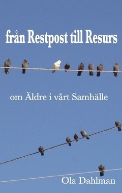 Cover for Ola Dahlman · Från restpost till resurs : om äldre i vårt samhälle (Book) (2018)