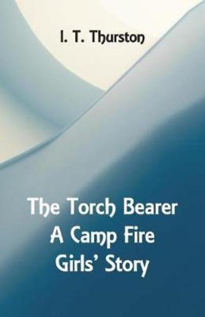Cover for I T Thurston · The Torch Bearer A Camp Fire Girls' Story (Paperback Bog) (2018)