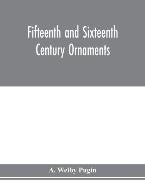 Cover for A Welby Pugin · Fifteenth and sixteenth century ornaments (Paperback Book) (2020)