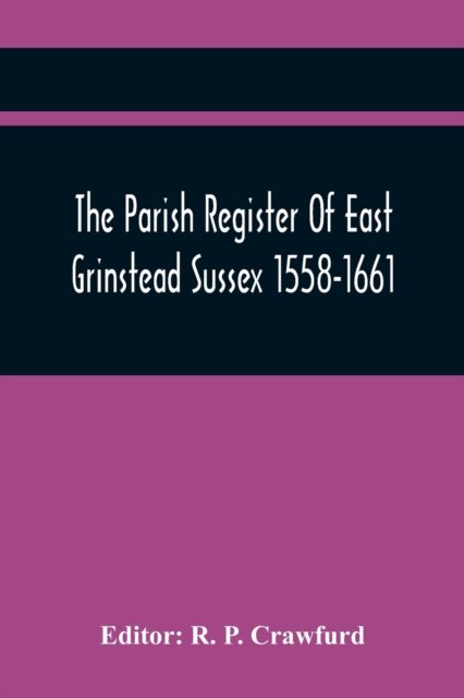 Cover for R P Crawfurd · The Parish Register Of East Grinstead Sussex 1558-1661 (Paperback Book) (2021)