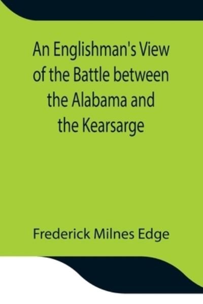 Cover for Frederick Milnes Edge · An Englishman's View of the Battle between the Alabama and the Kearsarge; An Account of the Naval Engagement in the British Channel, on Sunday June 19th, 1864 (Paperback Bog) (2021)