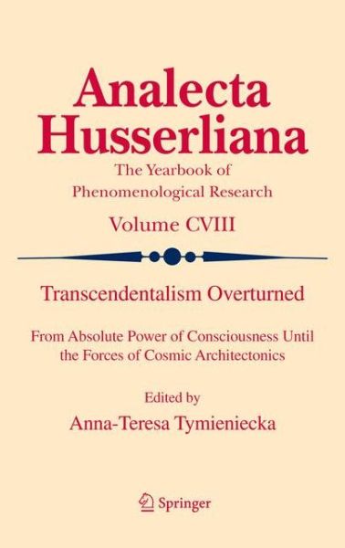 Transcendentalism Overturned: From Absolute Power of Consciousness Until the Forces of Cosmic Architectonics - Analecta Husserliana - Anna-teresa Tymieniecka - Livres - Springer - 9789400706231 - 7 avril 2011