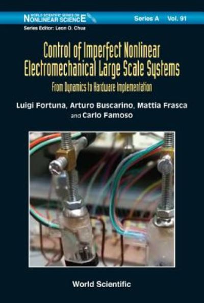 Cover for Fortuna, Luigi (Univ Degli Studi Di Catania, Italy &amp; Cnr-iasi, Italy) · Control Of Imperfect Nonlinear Electromechanical Large Scale Systems: From Dynamics To Hardware Implementation - World Scientific Series on Nonlinear Science Series A (Hardcover Book) (2017)