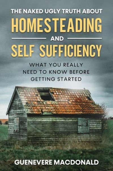 Cover for Guenevere MacDonald · The Naked Ugly Truth about Homesteading and Self Sufficiency (Pocketbok) (2021)