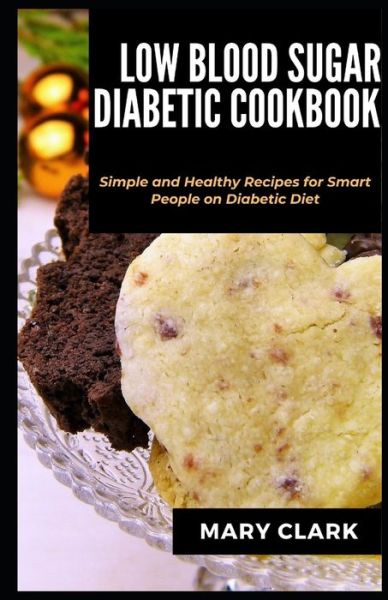 Cover for Mary Clark · Low Blood Sugar Diabetes Cookbook: Simple and Healthy Recipes for Smart People on Diabetic Diet (Paperback Book) (2020)