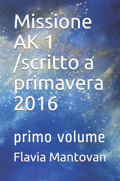 Cover for Flavia Mantovan · Missione AK 1 /scritto a primavera 2016 (Paperback Book) (2020)