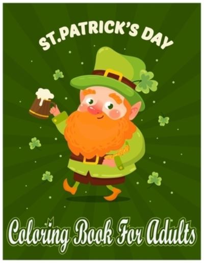 Cover for Labib Shorna · St. Patrick's Day Coloring Book for Adults: Lucky Leprechaun St. Patrick's Day Coloring Books For Adults Relaxation Holiday Man And Woman (Paperback Book) (2021)