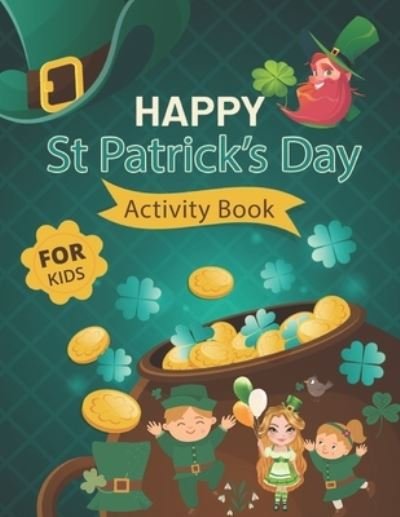Cover for Zianpark Press · Happy St. Patrick's Day Activity Book for Kids: A Fun Activity &amp; Coloring Guessing Game Problem Solving Puzzle Maze Book Dot to Dot Connect The Dots for kids 2-8 years old for Girls Boys Kids St. Patrick's Day Unique Books (Taschenbuch) (2021)