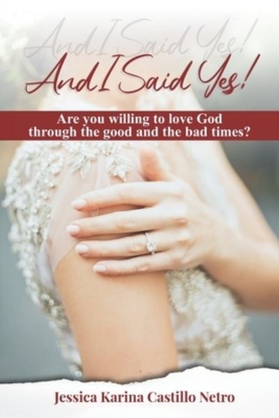 Jessica Karina Castillo Netro · And I Said Yes: Are you willing to love God in good times and in the bad? (Paperback Book) (2021)