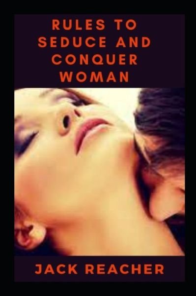 Rules to Seduce and Conquer woman - Jack Reacher - Boeken - Independently Published - 9798757974231 - 2 november 2021