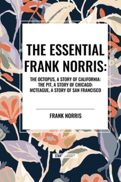 Cover for Frank Norris · The Essential Frank Norris: The Octopus, a Story of California: The Pit, a Story of Chicago: McTeague, a Story of San Francisco (Paperback Bog) (2024)