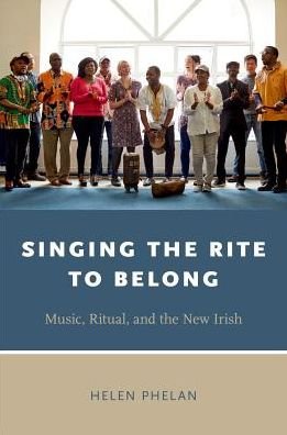 Cover for Phelan, Helen (Professor of Arts Practice, Professor of Arts Practice, University of Limerick) · Singing the Rite to Belong: Ritual, Music, and the New Irish - Oxford Ritual Studies Series (Taschenbuch) (2017)