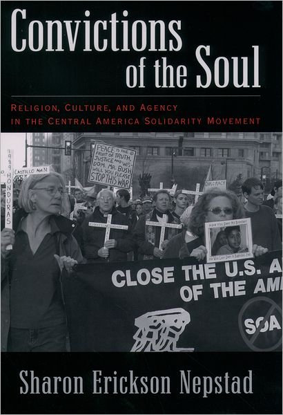 Cover for Nepstad, Sharon Erickson (Assistant Professor of Sociology, Assistant Professor of Sociology, Duquesne University) · Convictions of the Soul: Religion, Culture, and Agency in the Central America Solidarity Movement (Hardcover Book) (2004)