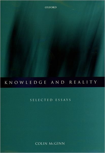 Cover for McGinn, Colin (Professor of Philosophy, Professor of Philosophy, Rutgers University, New Jersey) · Knowledge and Reality: Selected Essays (Hardcover Book) (1999)