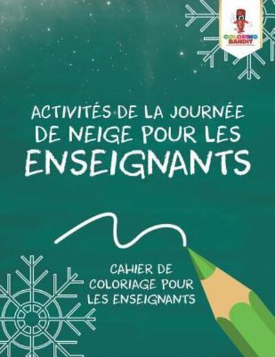 Activités de la Journée de Neige pour les Enseignants : Cahier de Coloriage pour les Enseignants - Coloring Bandit - Książki - Coloring Bandit - 9780228212232 - 5 września 2017