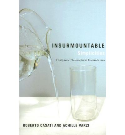 Cover for Casati, Roberto (Institut Nicod) · Insurmountable Simplicities: Thirty-Nine Philosophical Conundrums (Paperback Book) (2008)