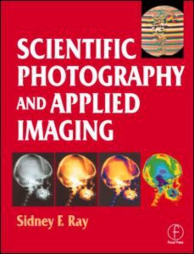 Cover for Ray, Sidney (Senior Lecturer in Digital and Photographic Imaging, University of Westminster, photographer and Imaging Consultant.) · Scientific Photography and Applied Imaging (Hardcover Book) (1999)