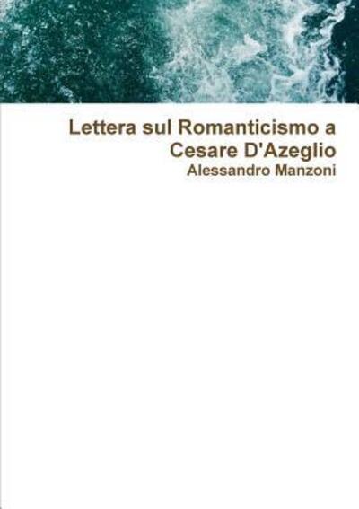 Lettera sul Romanticismo a Cesare D'Azeglio - Alessandro Manzoni - Książki - Lulu.com - 9780244630232 - 1 września 2017