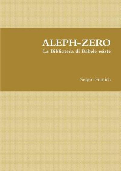ALEPH-ZERO. La Biblioteca di Babele esiste - Sergio Fumich - Livres - Lulu.com - 9780244908232 - 4 juillet 2017