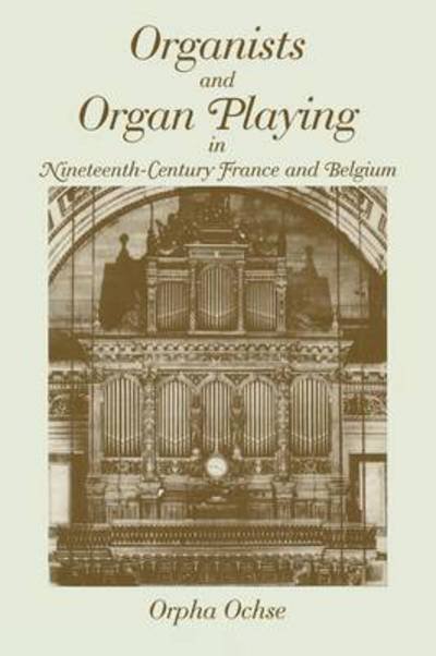 Cover for Orpha Ochse · Organists and Organ Playing in Nineteenth-Century France and Belgium (Pocketbok) (2000)