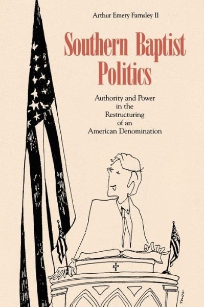 Cover for Arthur  E. Farnsley II · Southern Baptist Politics: Authority and Power in the Restructuring of an American Denomination (Pocketbok) (1994)