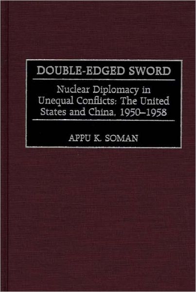 Cover for Appu K. Soman · Double-Edged Sword: Nuclear Diplomacy in Unequal Conflicts, The United States and China, 1950-1958 - Praeger Studies in Diplomacy and Strategic Thought (Hardcover Book) (2000)