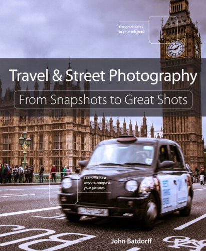 Cover for John Batdorff · Travel and Street Photography: From Snapshots to Great Shots - From Snapshots to Great Shots (Paperback Book) (2014)