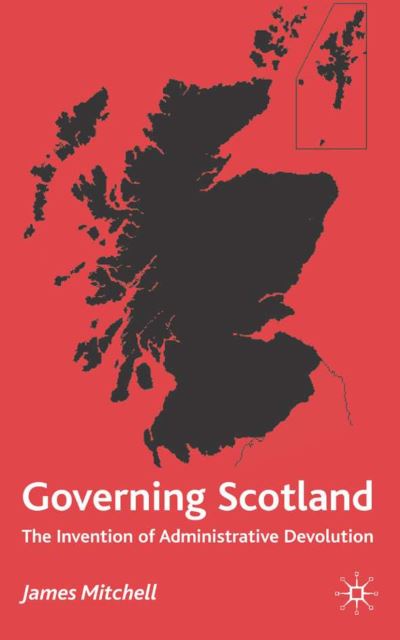 Cover for James Mitchell · Governing Scotland: The Invention of Administrative Devolution (Hardcover Book) (2003)