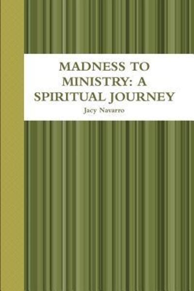 Cover for Jacy Navarro · Madness to Ministry : a Spiritual Journey (Paperback Book) (2018)