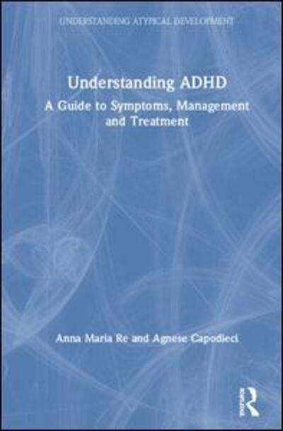 Cover for Anna Maria Re · Understanding ADHD: A Guide to Symptoms, Management and Treatment - Understanding Atypical Development (Gebundenes Buch) (2020)