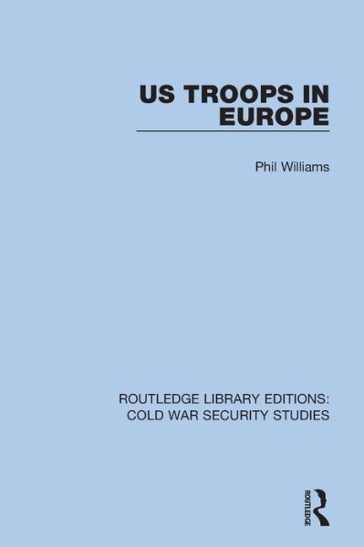 Cover for Phil Williams · US Troops in Europe - Routledge Library Editions: Cold War Security Studies (Taschenbuch) (2022)