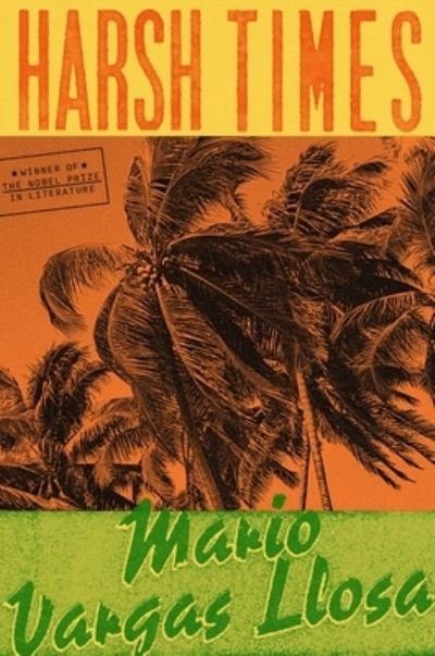 Cover for Mario Vargas Llosa · Harsh Times: A Novel (Innbunden bok) (2021)