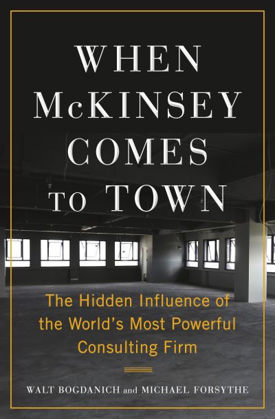 When McKinsey Comes to Town: The Hidden Influence of the World's Most Powerful Consulting Firm - Walt Bogdanich - Books - Knopf Doubleday Publishing Group - 9780385546232 - October 4, 2022