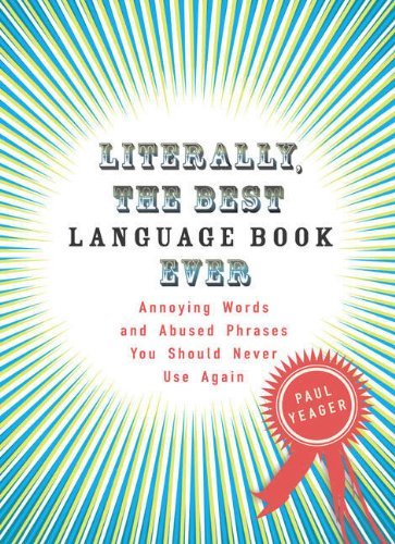 Cover for Yeager, Paul (Paul Yeager) · Literally, the Best Language Book Ever: Annoying Words and Abused Phrases You Should Never Use Again (Taschenbuch) (2008)