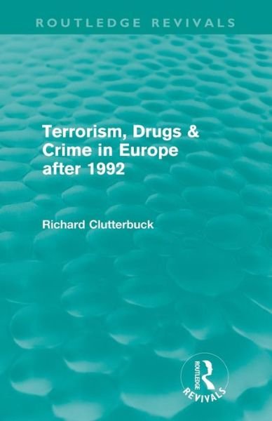 Cover for Richard Clutterbuck · Terrorism, Drugs &amp; Crime in Europe after 1992 (Routledge Revivals) - Routledge Revivals (Paperback Book) (2012)
