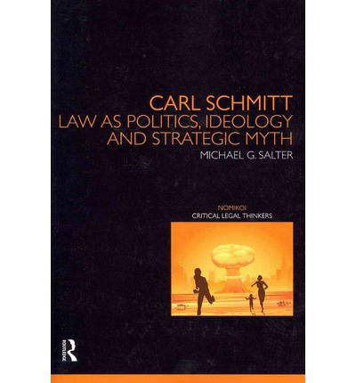 Cover for Salter, Michael (University of Western Sydney, Australia) · Carl Schmitt: Law as Politics, Ideology and Strategic Myth - Nomikoi: Critical Legal Thinkers (Paperback Book) (2013)