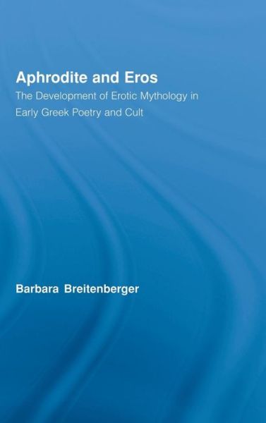 Cover for Barbara Breitenberger · Aphrodite and Eros: The Development of Greek Erotic Mythology - Studies in Classics (Hardcover Book) (2007)