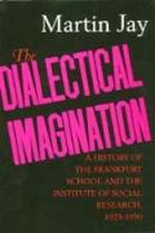 The Dialectical Imagination: A History of the Frankfurt School and the Institute of Social Research, 1923-1950 - Weimar & Now: German Cultural Criticism - Martin Jay - Kirjat - University of California Press - 9780520204232 - tiistai 5. maaliskuuta 1996