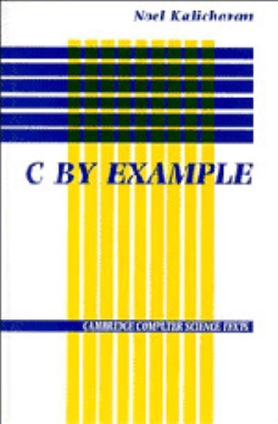 Cover for Noel Kalicharan · C by Example - Cambridge Computer Science Texts (Hardcover Book) (1994)