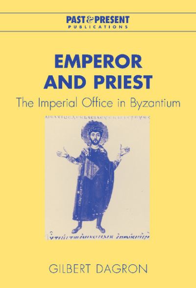 Cover for Dagron, Gilbert (College de France, Paris) · Emperor and Priest: The Imperial Office in Byzantium - Past and Present Publications (Hardcover Book) (2003)