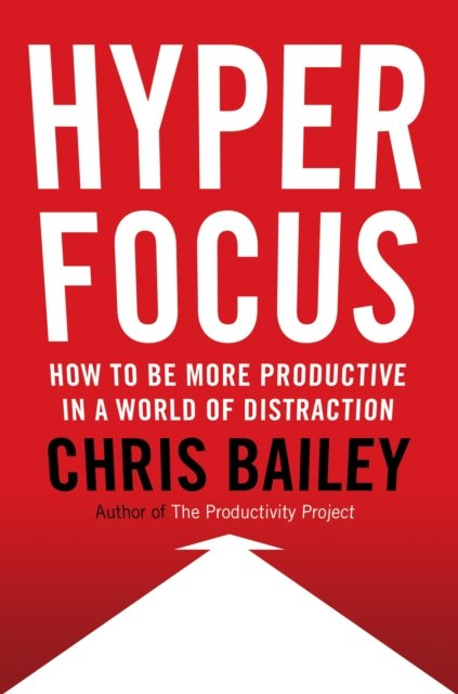 Hyperfocus: How to Be More Productive in a World of Distraction - Chris Bailey - Livros - Penguin Publishing Group - 9780525522232 - 28 de agosto de 2018