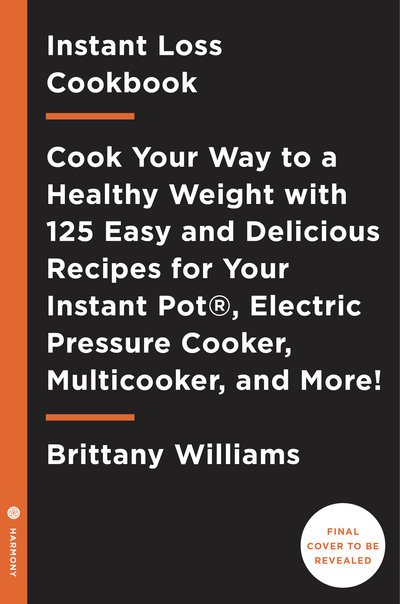 Cover for Brittany Williams · Instant Loss Cookbook: Cook Your Way to a Healthy Weight with 125 Recipes for Your Instant Pot, Pressure Cooker, and More (Paperback Book) (2018)